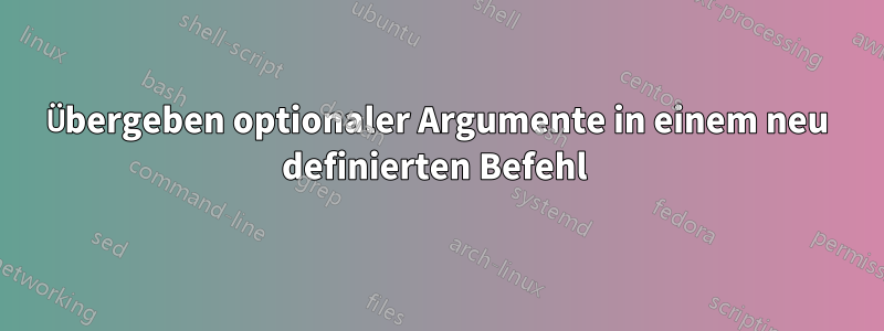 Übergeben optionaler Argumente in einem neu definierten Befehl 