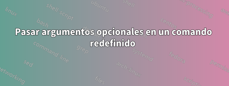 Pasar argumentos opcionales en un comando redefinido 