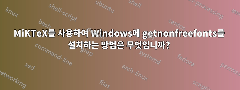 MiKTeX를 사용하여 Windows에 getnonfreefonts를 설치하는 방법은 무엇입니까?