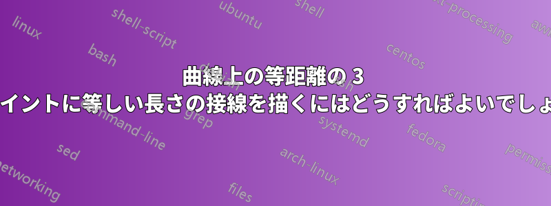 曲線上の等距離の 3 つのポイントに等しい長さの接線を描くにはどうすればよいでしょうか?