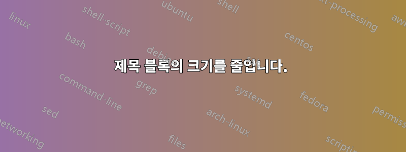 제목 블록의 크기를 줄입니다.