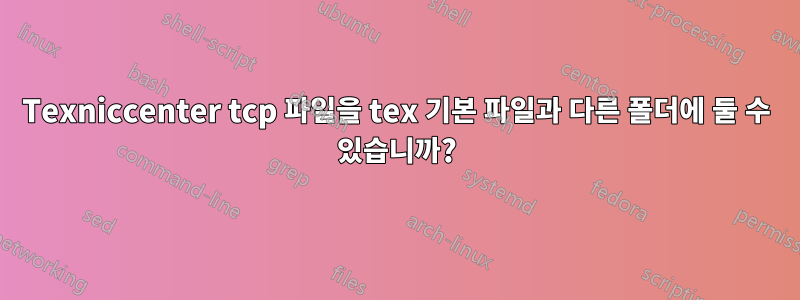 Texniccenter tcp 파일을 tex 기본 파일과 다른 폴더에 둘 수 있습니까?