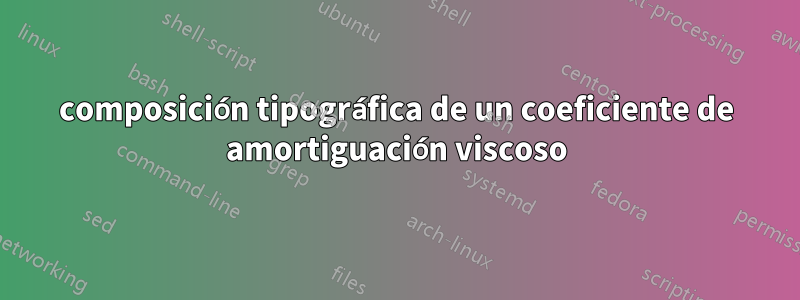 composición tipográfica de un coeficiente de amortiguación viscoso