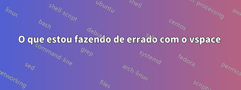 O que estou fazendo de errado com o vspace