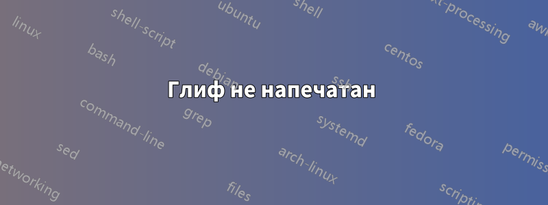 Глиф не напечатан