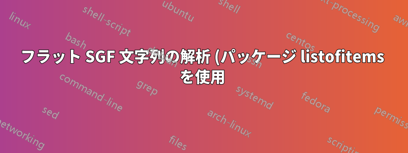 フラット SGF 文字列の解析 (パッケージ listofitems を使用)