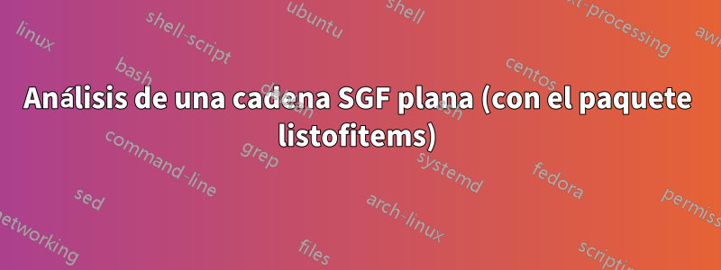 Análisis de una cadena SGF plana (con el paquete listofitems)