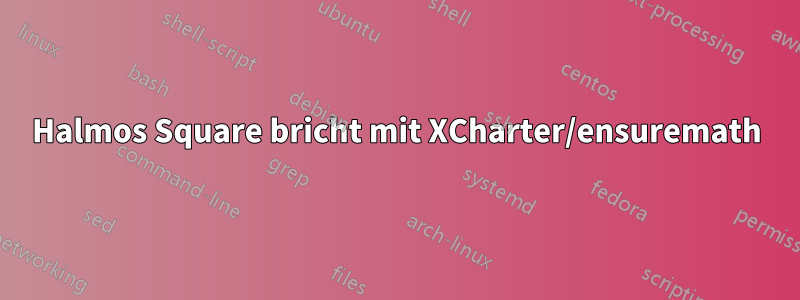 Halmos Square bricht mit XCharter/ensuremath