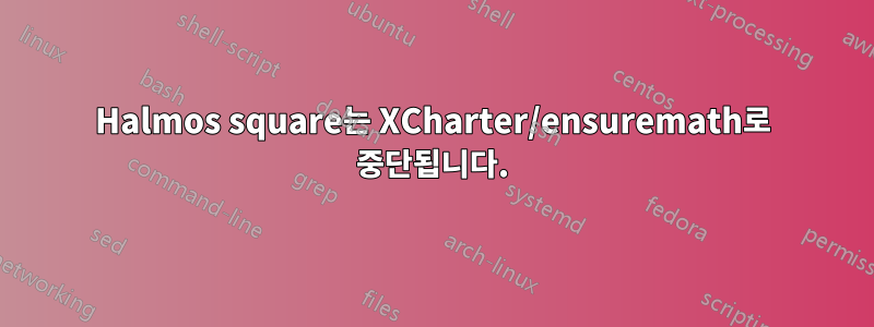 Halmos square는 XCharter/ensuremath로 중단됩니다.