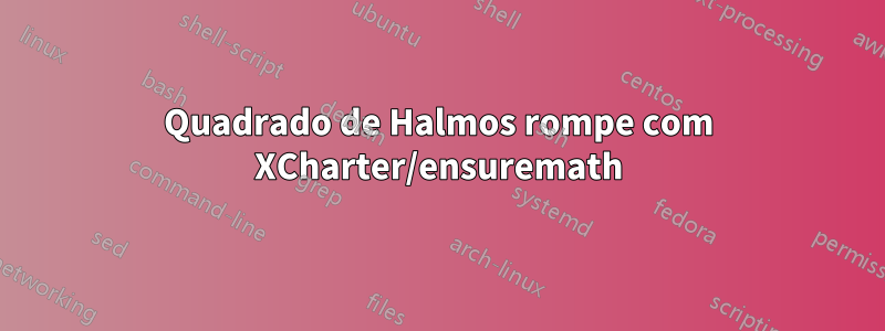 Quadrado de Halmos rompe com XCharter/ensuremath