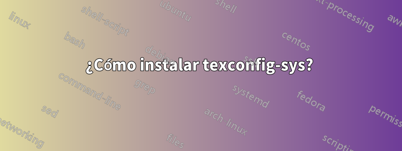 ¿Cómo instalar texconfig-sys?