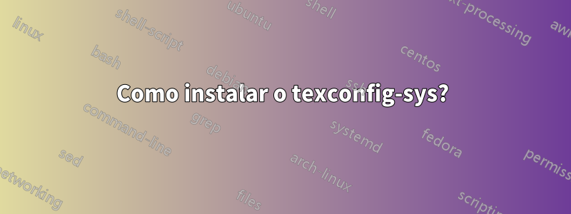 Como instalar o texconfig-sys?