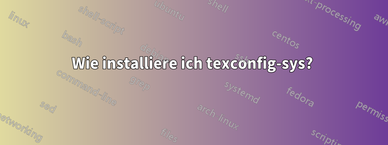 Wie installiere ich texconfig-sys?