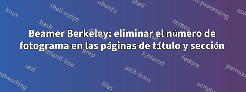 Beamer Berkeley: eliminar el número de fotograma en las páginas de título y sección