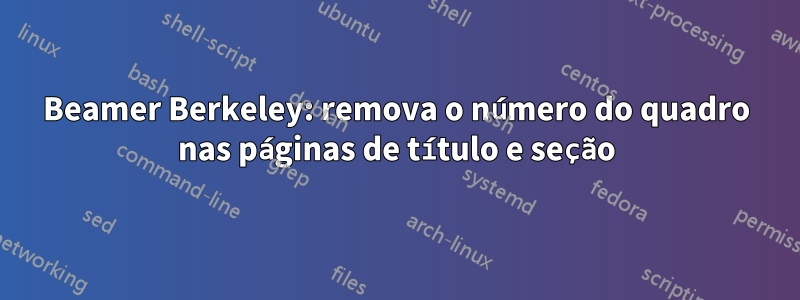 Beamer Berkeley: remova o número do quadro nas páginas de título e seção