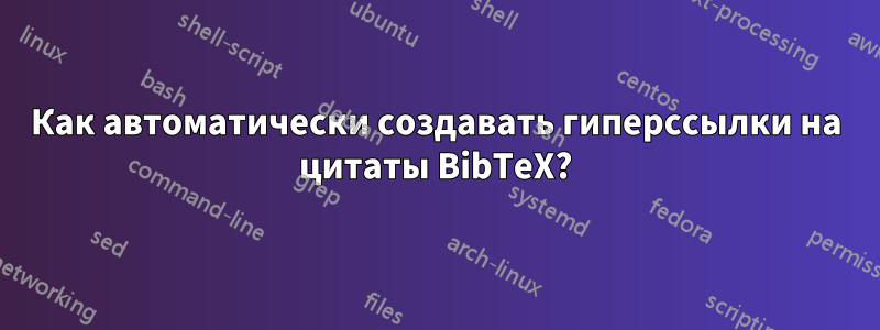 Как автоматически создавать гиперссылки на цитаты BibTeX?