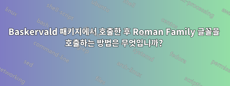 Baskervald 패키지에서 호출한 후 Roman Family 글꼴을 호출하는 방법은 무엇입니까?