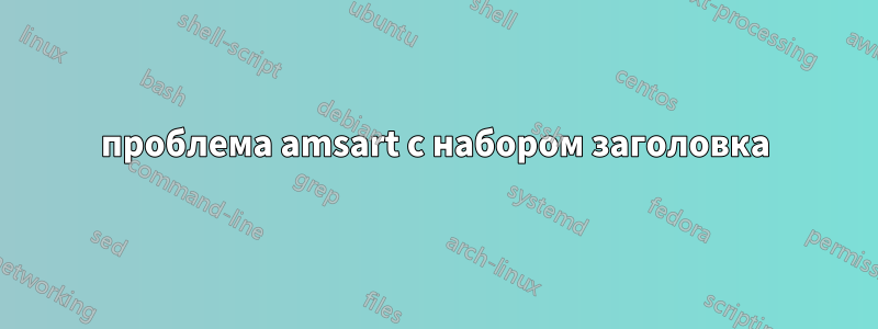 проблема amsart с набором заголовка