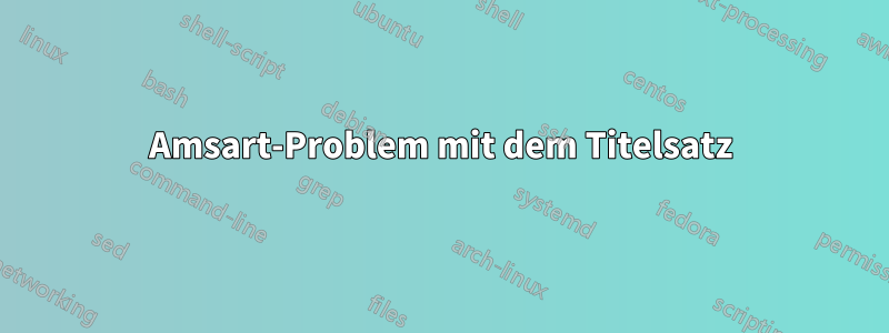 Amsart-Problem mit dem Titelsatz