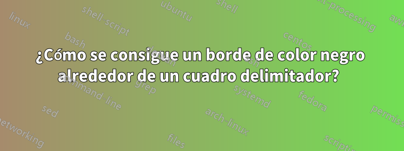 ¿Cómo se consigue un borde de color negro alrededor de un cuadro delimitador? 