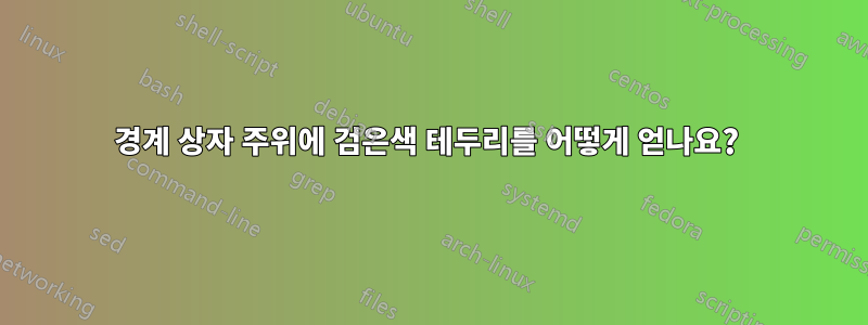 경계 상자 주위에 검은색 테두리를 어떻게 얻나요?