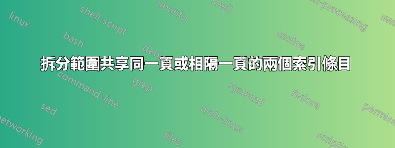 拆分範圍共享同一頁或相隔一頁的兩個索引條目