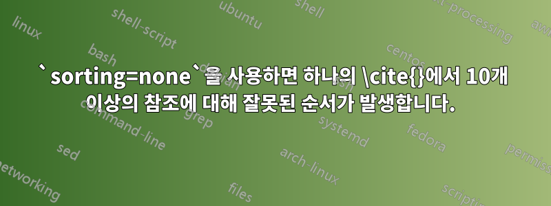 `sorting=none`을 사용하면 하나의 \cite{}에서 10개 이상의 참조에 대해 잘못된 순서가 발생합니다. 