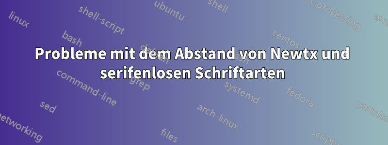 Probleme mit dem Abstand von Newtx und serifenlosen Schriftarten