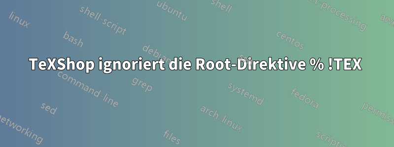 TeXShop ignoriert die Root-Direktive % !TEX