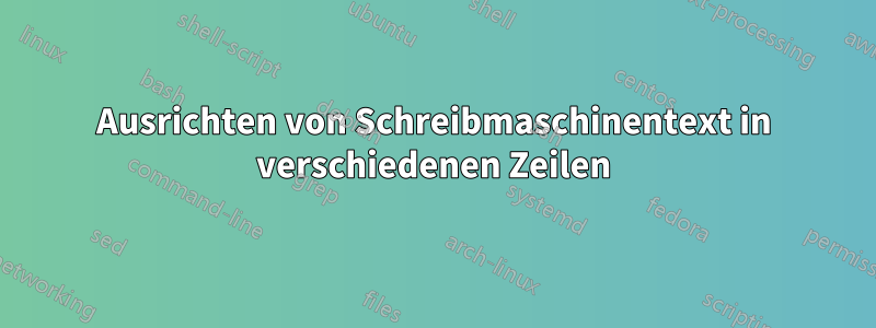 Ausrichten von Schreibmaschinentext in verschiedenen Zeilen