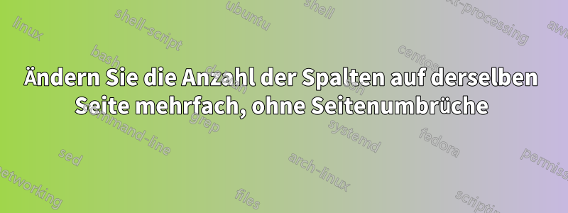 Ändern Sie die Anzahl der Spalten auf derselben Seite mehrfach, ohne Seitenumbrüche