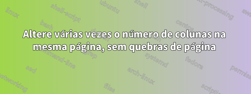 Altere várias vezes o número de colunas na mesma página, sem quebras de página
