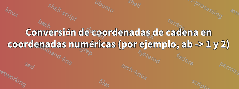 Conversión de coordenadas de cadena en coordenadas numéricas (por ejemplo, ab -> 1 y 2)