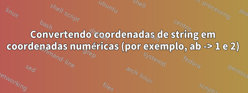 Convertendo coordenadas de string em coordenadas numéricas (por exemplo, ab -> 1 e 2)