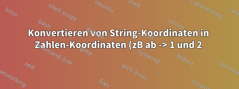 Konvertieren von String-Koordinaten in Zahlen-Koordinaten (zB ab -> 1 und 2)