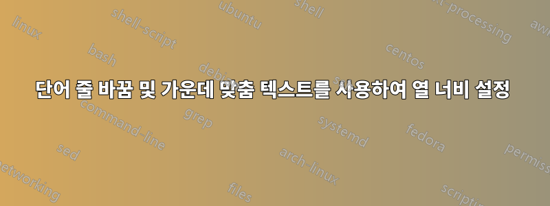 단어 줄 바꿈 및 가운데 맞춤 텍스트를 사용하여 열 너비 설정
