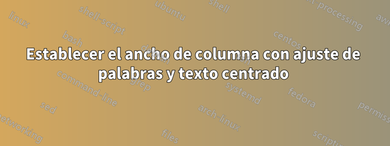 Establecer el ancho de columna con ajuste de palabras y texto centrado
