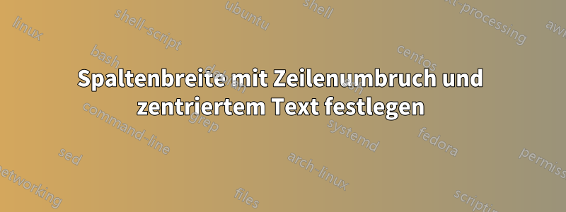 Spaltenbreite mit Zeilenumbruch und zentriertem Text festlegen