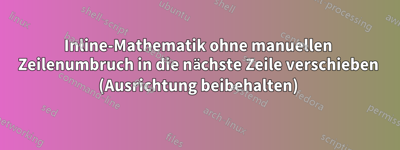 Inline-Mathematik ohne manuellen Zeilenumbruch in die nächste Zeile verschieben (Ausrichtung beibehalten)