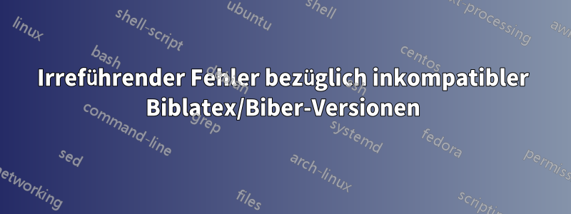 Irreführender Fehler bezüglich inkompatibler Biblatex/Biber-Versionen