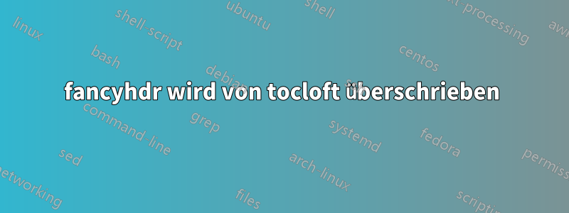 fancyhdr wird von tocloft überschrieben