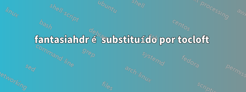 fantasiahdr é substituído por tocloft