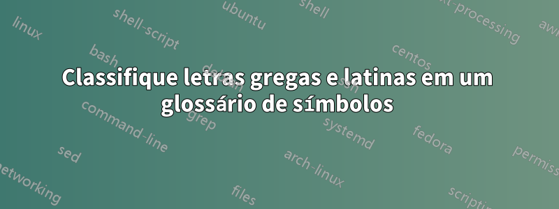 Classifique letras gregas e latinas em um glossário de símbolos