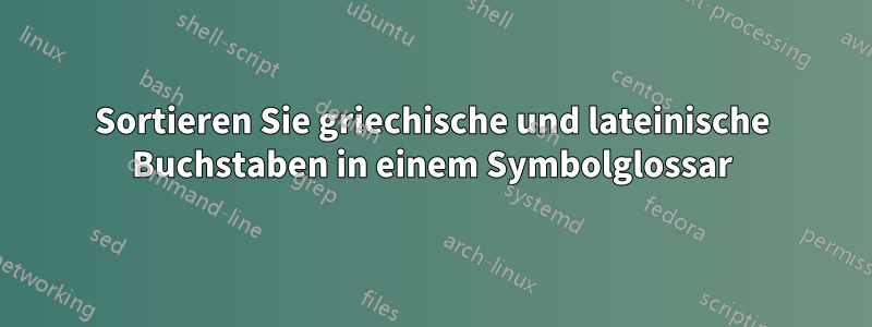 Sortieren Sie griechische und lateinische Buchstaben in einem Symbolglossar