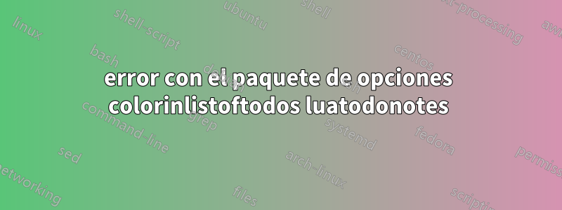 error con el paquete de opciones colorinlistoftodos luatodonotes