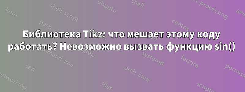 Библиотека Tikz: что мешает этому коду работать? Невозможно вызвать функцию sin()