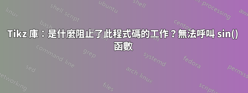 Tikz 庫：是什麼阻止了此程式碼的工作？無法呼叫 sin() 函數