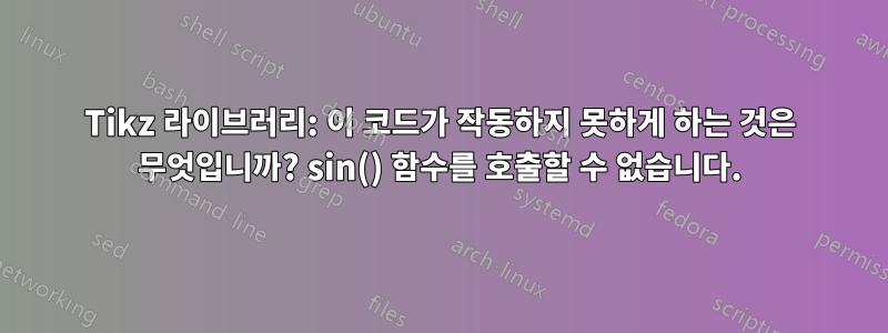Tikz 라이브러리: 이 코드가 작동하지 못하게 하는 것은 무엇입니까? sin() 함수를 호출할 수 없습니다.