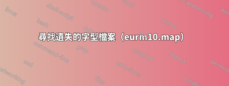 尋找遺失的字型檔案（eurm10.map）