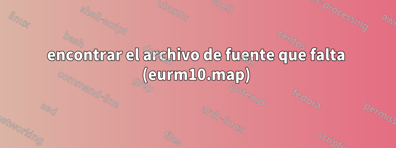 encontrar el archivo de fuente que falta (eurm10.map)